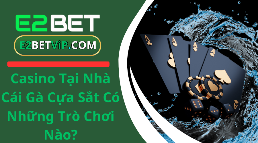 Casino Tại Nhà Cái Gà Cựa Sắt Có Những Trò Chơi Nào