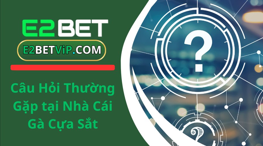 Câu Hỏi Thường Gặp tại Nhà Cái Gà Cựa Sắt