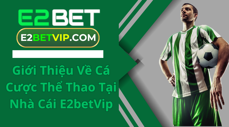 Giới Thiệu Về Cá Cược Thể Thao Tại Nhà Cái E2betVip