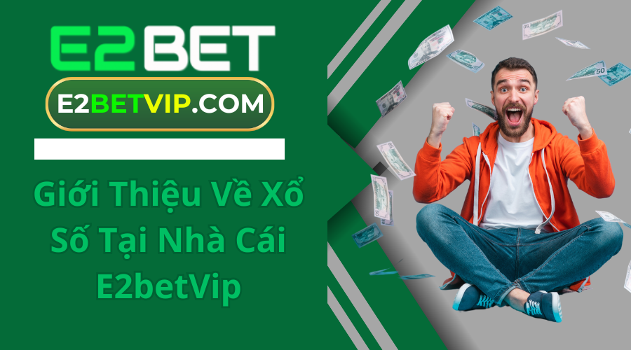 Giới Thiệu Về Xổ Số Tại Nhà Cái E2betVip