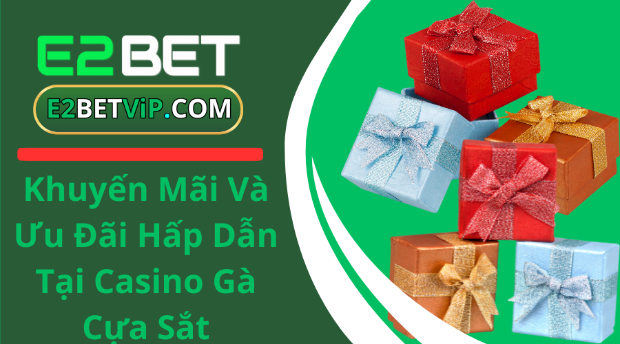 Khuyến Mãi Và Ưu Đãi Hấp Dẫn Tại Casino Gà Cựa Sắt