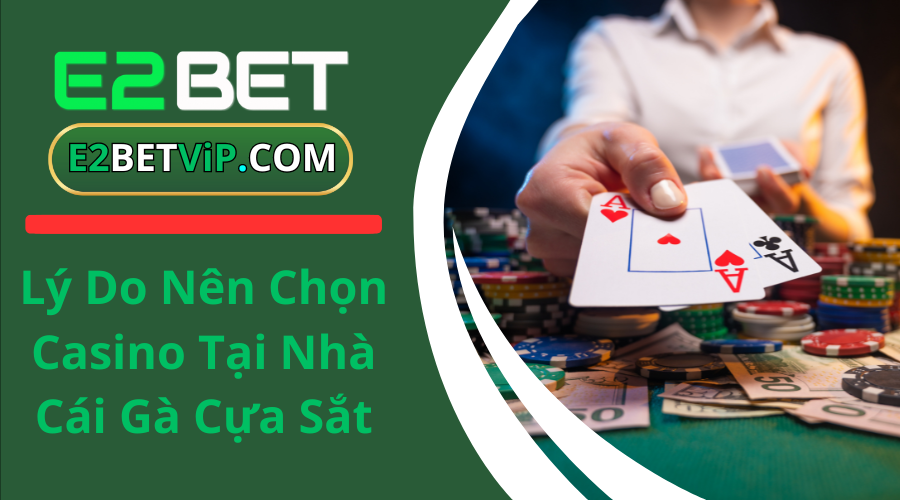 Lý Do Nên Chọn Casino Tại Nhà Cái Gà Cựa Sắt