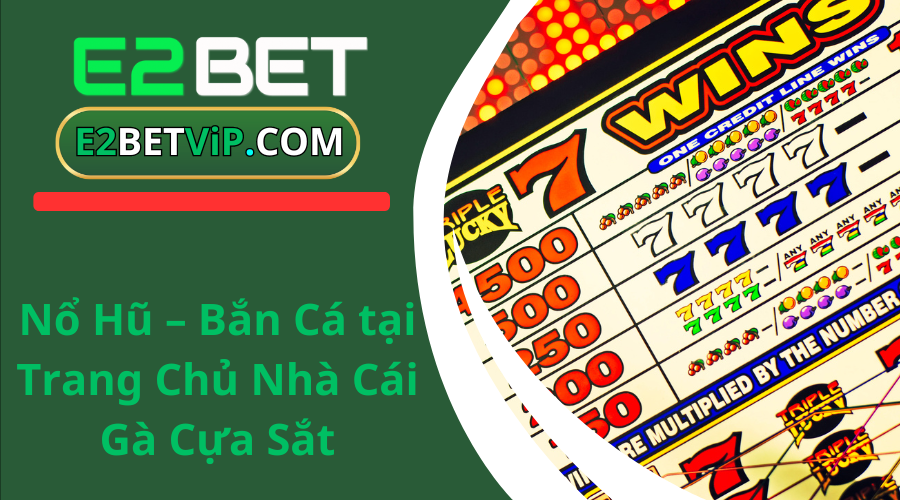 Nổ Hũ – Bắn Cá tại Trang Chủ Nhà Cái Gà Cựa Sắt