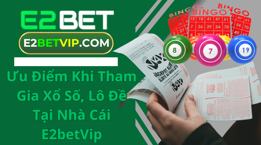 Ưu Điểm Khi Tham Gia Xổ Số, Lô Đề Tại Nhà Cái E2betVip